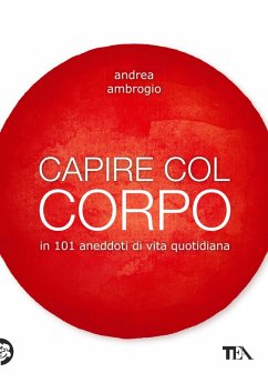 Capire col corpo in 101 aneddoti di vita quotidiana - Ambrogio, Andrea