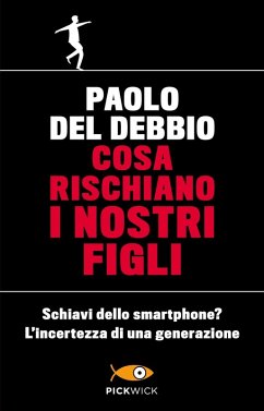 Cosa rischiano i nostri figli. Schiavi dello smartphone? L'incertezza di una generazione - Del Debbio, Paolo
