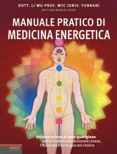 Manuale pratico di medicina energetica. Attivare le forze di autoguarigione con la medicina tradizionale cinese, l'Ayurveda e la terapia dei chakra - Li Wu; Lauer, Natalie Manuale pratico di medicina energetica. Attivare le forze di autoguarigione con la medicina tradizionale cinese, l'Ayurveda e la terapia dei chakra - Li Wu; Lauer, Natalie