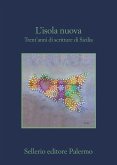 L' isola nuova. Trent'anni di scritture di Sicilia