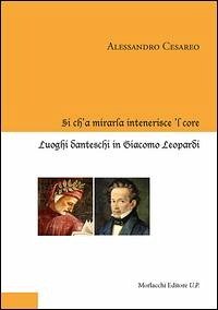 Sì ch'a mirarla intenerisce 'l core. Luoghi danteschi in Giacomo Leopardi - Cesareo, Alessandro
