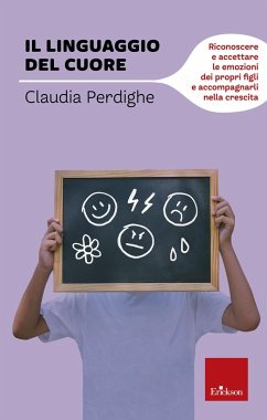 Il linguaggio del cuore. Riconoscere e accettare le emozioni dei propri figli e accompagnarli nella crescita - Perdighe, Claudia