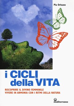 I cicli della vita. Riscoprire il divino femminile, vivere in armonia con i ritmi della natura - Orleane, Pia