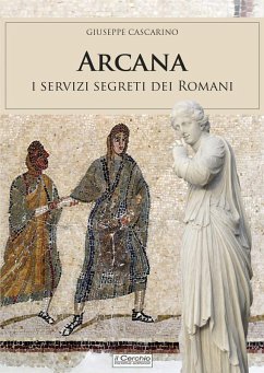 Arcana. I servizi segreti dei Romani - Cascarino, Giuseppe
