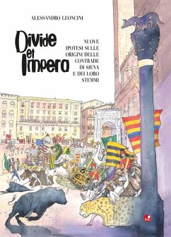 Divide et impera. Nuove ipotesi sulle origini delle contrade di Siena e dei loro stemmi - Leoncini, Alessandro
