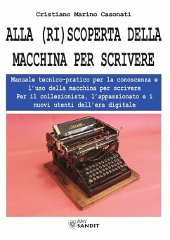Alla (ri)scoperta della macchina per scrivere. Manuale tecnico-pratico per la conoscenza e l'uso della macchina per scrivere - Casonati, Cristiano Marino
