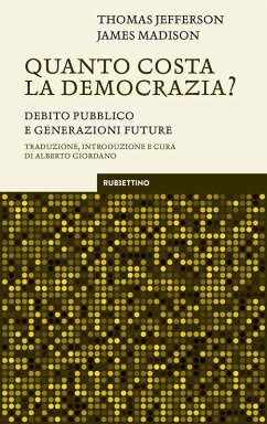 Quanto costa la democrazia? Debito pubblico e generazioni future - Jefferson, Thomas; Madison, James