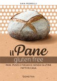 Il pane gluten free. Pani, pizze e focacce fatte in casa Il pane gluten free. Pani, pizze e focacce fatte in casa