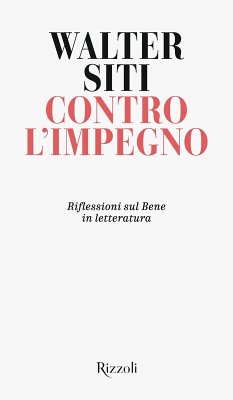 Contro l'impegno. Riflessioni sul Bene in letteratura - Siti, Walter