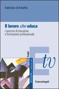 Il lavoro (che) educa. I percorsi di istruzione e formazione professionale Il lavoro (che) educa. I percorsi di istruzione e formazione professionale