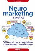 Neuromarketing in pratica. 100 modi per conquistare e convincere i consumatori Neuromarketing in pratica. 100 modi per conquistare e convincere i consumatori