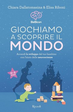 Giochiamo a scoprire il mondo. Accendi lo sviluppo del tuo bambino con l'aiuto delle neuroscienze (0-3 anni) - Dallatomasina, Chiara; Riboni, Elisa