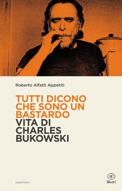 Tutti dicono che sono un bastardo. Vita di Charles Bukowski - Alfatti Appetiti, Roberto