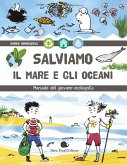 Salviamo il mare e gli oceani. Manuale del giovane ecologista Salviamo il mare e gli oceani. Manuale del giovane ecologista