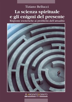 La scienza spirituale e gli enigmi del presente. Risposte esoteriche ai problemi dell'attualità - Bellucci, Tiziano