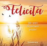 Felicità. Un anno di pensieri positivi Felicità. Un anno di pensieri positivi