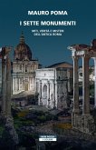 I sette monumenti. Miti, verità e misteri dell'Antica Roma I sette monumenti. Miti, verità e misteri dell'Antica Roma