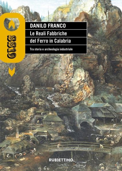 Le reali fabbriche del ferro in Calabria. Tra storia e archeologia industriale Le reali fabbriche del ferro in Calabria. Tra storia e archeologia industriale