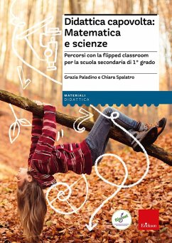 Didattica capovolta: matematica e scienze. Percorsi con la flipped classroom per la scuola secondaria di 1° grado - Paladino, Grazia; Spalatro, Chiara