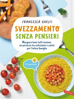 Svezzamento senza pensieri. Mangiare bene tutti insieme: un percorso tra nutrizione e salute per l'intera famiglia - Ghelfi, Francesca