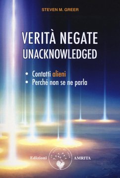 Verità negate. Unacknowledged. Contatti alieni, perché non se ne parla - Greer, Steven M.