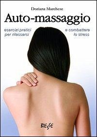 Auto-massaggio. Esercizi pratici per rilassarci e combattere lo stress - Marchese, Doriana