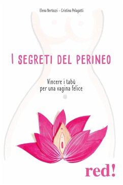 I segreti del perineo. Vincere i tabù per una vagina felice - Bertozzi, Elena; Pelagatti, Cristina I segreti del perineo. Vincere i tabù per una vagina felice - Bertozzi, Elena; Pelagatti, Cristina