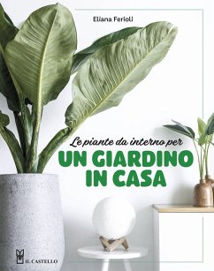 Le piante da interno per un giardino in casa - Ferioli, Eliana