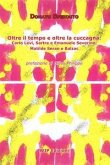 Oltre il tempo e oltre la cuccagna. Carlo Levi, Sartre e Emanuele Severino; Matilde Serao e Balzac Oltre il tempo e oltre la cuccagna. Carlo Levi, Sartre e Emanuele Severino; Matilde Serao e Balzac