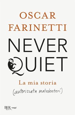 Never quiet. La mia storia (autorizzata malvolentieri) - Farinetti, Oscar