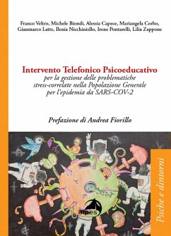 Intervento telefonico psicoeducativo per la gestione delle problematiche stress-correlate nella popolazione generale per l'epidemia da SARS-COV-2 - Veltro, Franco; Biondi, Michele; Capece, Alessia; Corbo, Mariangela; Latte, Gianmarco; Nicchiniello, Ilenia; Pontarelli, Irene; Zappone, Lilia Intervento telefonico psicoeducativo per la gestione delle problematiche stress-correlate nella popolazione generale per l'epidemia da SARS-COV-2 - Veltro, Franco; Biondi, Michele; Capece, Alessia; Corbo, Mariangela; Latte, Gianmarco; Nicchiniello, Ilenia; Pontarelli, Irene; Zappone, Lilia