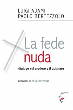 La fede nuda. Dialogo sul credere e il dubitare - Adami, Luigi; Bertezzolo, Paolo