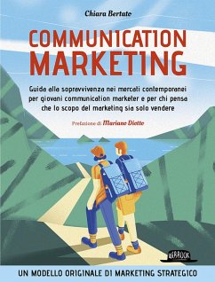 Communication marketing. Guida alla sopravvivenza nei mercati contemporanei per giovani communication marketer e per chi pensa che lo scopo del marketing sia solo vendere - Bertato, Chiara