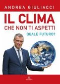 Il clima che non ti aspetti. Quale futuro? Il clima che non ti aspetti. Quale futuro?