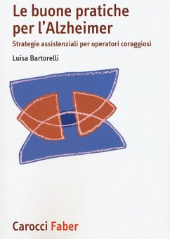 Le buone pratiche per l'Alzheimer. Strategie assistenziali per gli operatori coraggiosi - Bartorelli, Luisa Le buone pratiche per l'Alzheimer. Strategie assistenziali per gli operatori coraggiosi - Bartorelli, Luisa