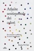 Atlante sentimentale dei colori. Da amaranto a zafferano 76 storie straordinarie Atlante sentimentale dei colori. Da amaranto a zafferano 76 storie straordinarie