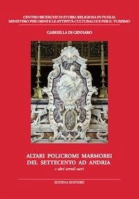 Altari policromi marmorei del settecento ad Andria. E altri arredi sacri - Di Gennaro, Gabriella