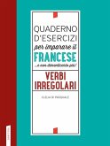 Quaderno d'esercizi per imparare il francese ...e non dimenticarlo più! Verbi irregolari Quaderno d'esercizi per imparare il francese ...e non dimenticarlo più! Verbi irregolari