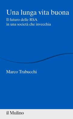 Una lunga vita buona. Il futuro delle RSA in una società che invecchia - Trabucchi, Marco