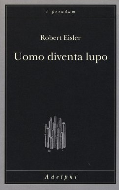 Uomo diventa lupo. Un'interpretazione antropologica di sadismo, masochismo e licantropia - Eisler, Robert