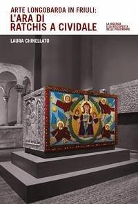 Arte longobarda in Friuli: l'ara di Ratchis a Cividale. La ricerca e la riscoperta delle policromie - Chinellato, Laura