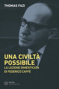Una civiltà possibile. La lezione dimenticata di Federico Caffè - Fazi, Thomas Una civiltà possibile. La lezione dimenticata di Federico Caffè - Fazi, Thomas