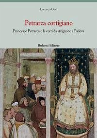 Petrarca cortigiano. Francesco Petrarca e le corti da Avignone a Padova - Geri, Lorenzo
