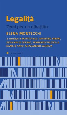 Legalità. Temi per un dibattito - Montecchi, Elena; Bilei, Matteo; Brioni, Maurizio; Di Cosimo, Giovanni; Piazzolla, Fernando; Salvi, Daniele; Valenza, Alessandro