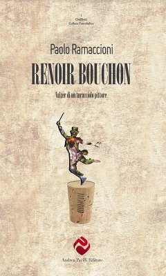 Renoir bouchon. Valzer di un turacciolo pittore - Ramaccioni, Paolo Renoir bouchon. Valzer di un turacciolo pittore - Ramaccioni, Paolo