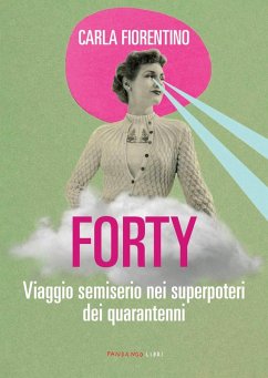 Forty. Viaggio semiserio nei superpoteri dei quarantenni - Fiorentino, Carla