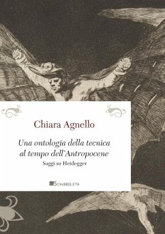 Una ontologia della tecnica al tempo dell'antropocene. Saggi su Heidegger - Agnello, Chiara
