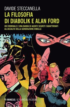 La filosofia di Diabolik e Alan Ford. Un criminale e una banda di agenti segreti squattrinati all'assalto della generazione ribelle - Steccanella, Davide