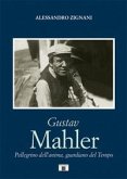 Gustav Mahler. Pellegrino dell'anima, guardiano del Tempo Gustav Mahler. Pellegrino dell'anima, guardiano del Tempo
