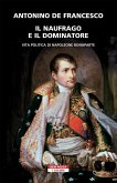 Il naufrago e il dominatore. Vita politica di Napoleone Bonaparte Il naufrago e il dominatore. Vita politica di Napoleone Bonaparte